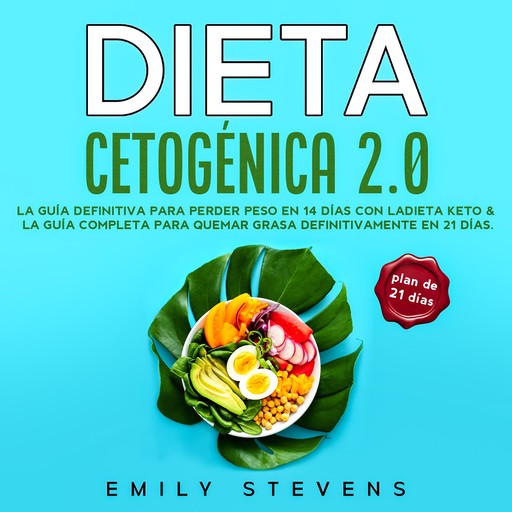 Dieta Cetogénica 2.0: La guía definitiva para perder peso en 14 días con la dieta keto & La guía completa para quemar grasa definitivamente en 21 días, Emily Stevens