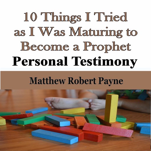 10 Things I Tried as I Was Maturing to Become a Prophet, Matthew Robert Payne
