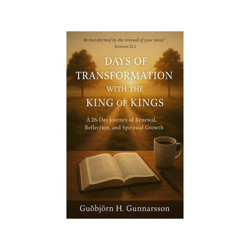 DAYS OF TRANSFORMATION WITH THE KING OF KINGS, Guðbjörn Gunnarsson