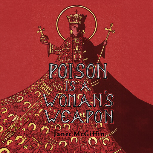 Poison is a Woman's Weapon: Empress Irini Series, Volume 2, Janet McGiffin