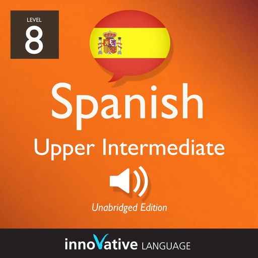 Learn Spanish - Level 8: Upper Intermediate Spanish, Volume 1, Innovative Language Learning