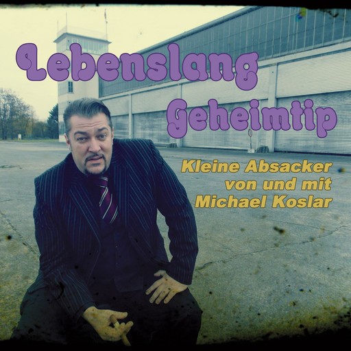 Lebenslang Geheimtip - Kleine Absacker von und mit Michael Koslar, 