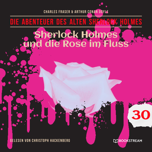 Sherlock Holmes und die Rose im Fluss - Die Abenteuer des alten Sherlock Holmes, Folge 30 (Ungekürzt), Arthur Conan Doyle, Charles Fraser