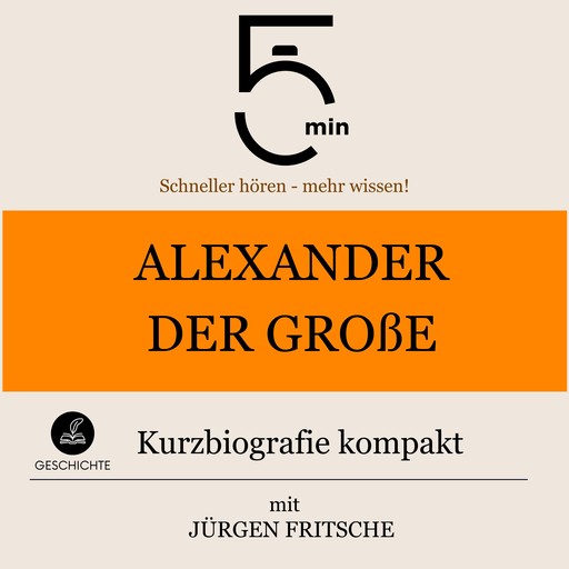 Alexander der Große: Kurzbiografie kompakt, Jürgen Fritsche, 5 Minuten, 5 Minuten Biografien