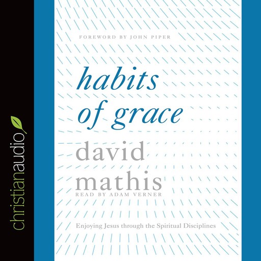 Habits of Grace, John Piper, David Mathis