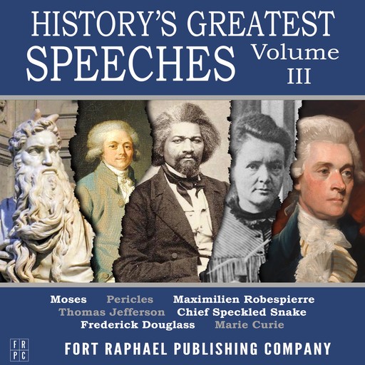History's Greatest Speeches - Vol. III, Thomas Jefferson, Frederick Douglass, Marie Curie, Maximilien Robespierre, Moses, Pericles