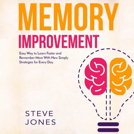Memory Improvement: Easy Way to Learn Faster and Remember More with New Simply Strategies for Every Day, Steve Jones