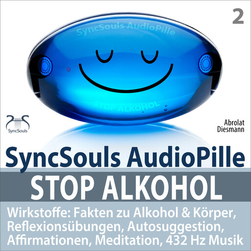 Stop Alkohol - SyncSouls AudioPille - Wirkstoffe: Fakten zu Alkohol & Körper, Reflexionsübungen, Autosuggestion, Affirmationen, Meditation, 432 Hz Musik - Mentale Übungen für den täglichen Gebrauch - weg vom Alkohol, Franziska Diesmann, Torsten Abrolat