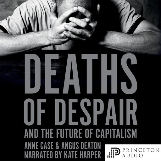 Deaths of Despair and the Future of Capitalism, Angus Deaton, Anne Case