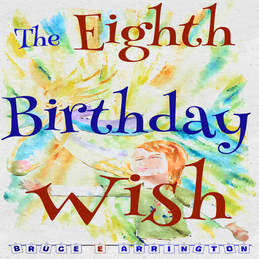 The Eighth Birthday Wish, Bruce E. Arrington