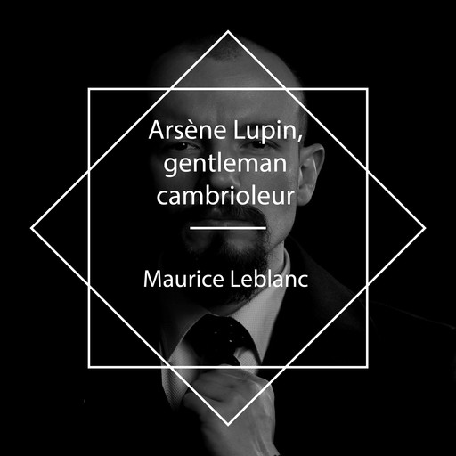 Arsène Lupin, gentleman-cambrioleur, Морис Леблан