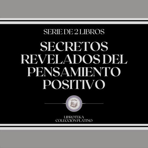 Secretos Revelados del Pensamiento Positivo (Serie de 2 Libros), LIBROTEKA