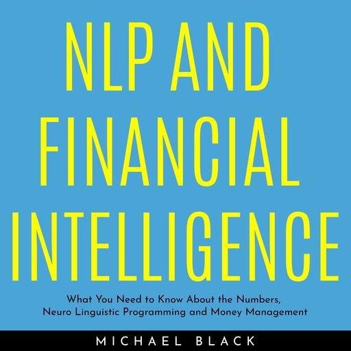 NLP AND FINANCIAL INTELLIGENCE: What You Need to Know About the Numbers, Neuro Linguistic Programming and Money Management, Michael Ian Black