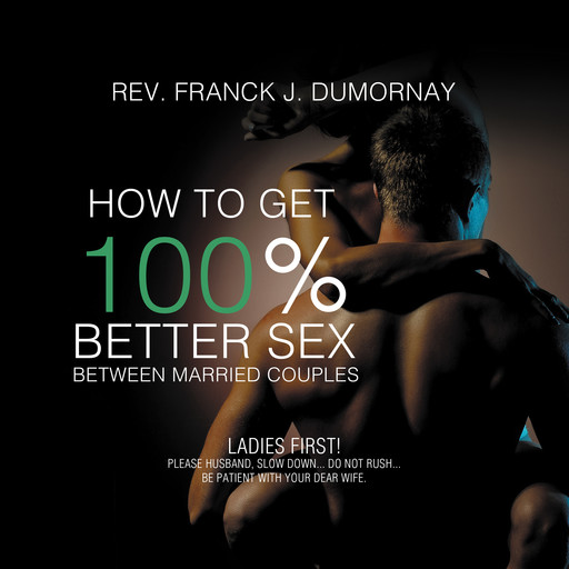 How to Get 100% Better Sex Between Married Couples, Rev. Franck Joseph Dumornay