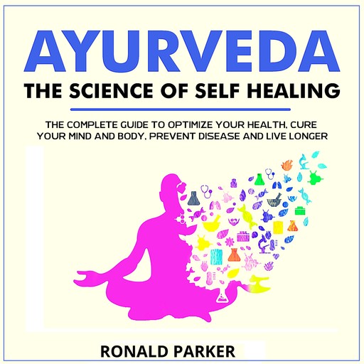 Ayurveda:The Science of Self Healing, RONALD PARKER