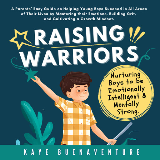 Raising Warriors: Nurturing Boys to be Emotionally Intelligent and Mentally Strong, Kaye Buenaventure