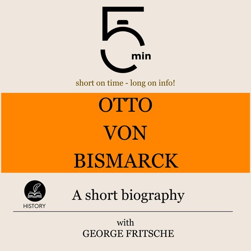 Otto von Bismarck: A short biography, 5 Minutes, 5 Minute Biographies, George Fritsche