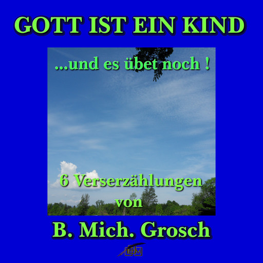 Gott ist ein Kind ....und es übet noch, Bernd Michael Grosch