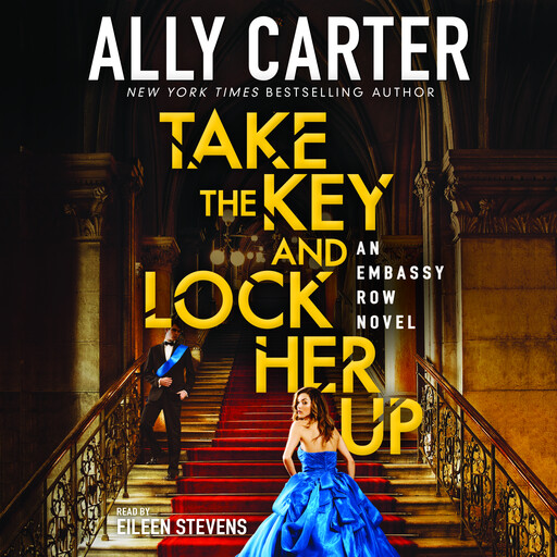 Take the Key and Lock Her Up (Embassy Row, Book 3), Ally Carter