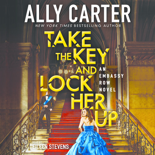Take the Key and Lock Her Up (Embassy Row, Book 3), Ally Carter