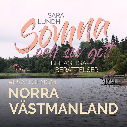 Somna och sov gott - Behagliga berättelser - Resan genom norra Västmanland, Sara Lundh