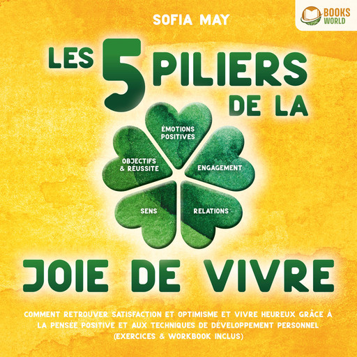 Les 5 piliers de la joie de vivre: Comment retrouver satisfaction et optimisme et vivre heureux grâce à la pensée positive et aux techniques de développement personnel (exercices & workbook inclus), Sofia May