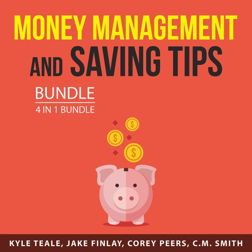 Money Management and Saving Tips Bundle, 4 in 1 Bundle, Jake Finlay, Kyle Teale, Corey Peers, C.M. SMith