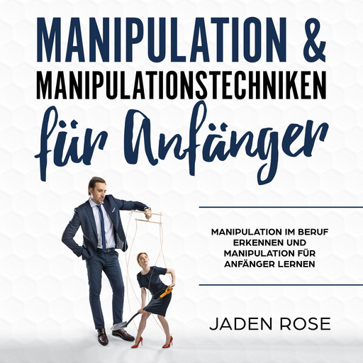 Manipulation & Manipulationstechniken für Anfänger, Jaden Rose