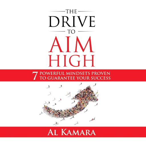 The Drive To Aim High: Seven Powerful Mindsets Proven to Guarantee Your Success, Al Kamara