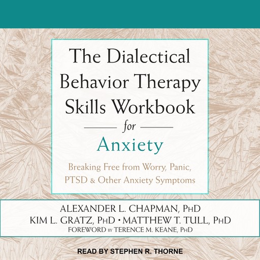 The Dialectical Behavior Therapy Skills Workbook for Anxiety, Alexander Chapman, Matthew T. Tull, Kim L. Gratz, Terence M. Keane