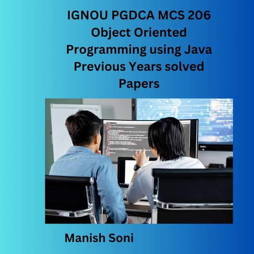 IGNOU PGDCA MCS 206 Object Oriented Programming using Java Previous Years solved Papers, Manish Soni