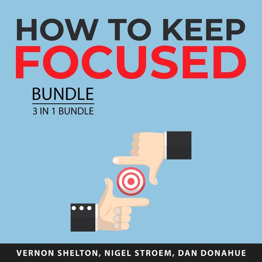 How to Keep Focused Bundle, 3 in 1 Bundle, Vernon Shelton, Dan Donahue, Nigel Stroem