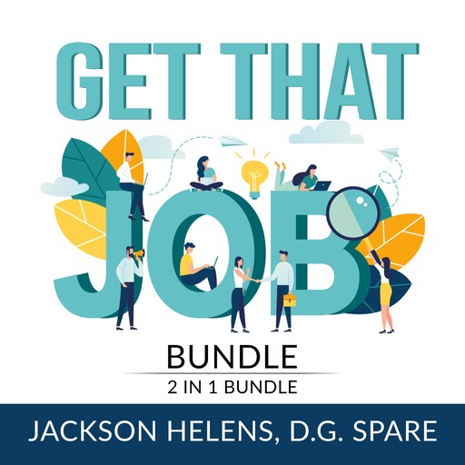Get That Job Bundle: 2 in 1 Bundle, Job Search Guide and Getting Hired, Jackson Helens, D.G. Spare