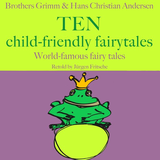 Brothers Grimm and Hans Christian Andersen: Ten child-friendly fairytales, Hans Christian Andersen, Brothers Grimm, Jürgen Fritsche