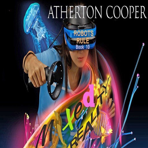 Mixed Reality - Robots Rule - Book 10, Atherton Cooper