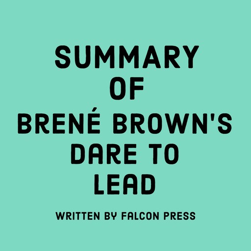 Summary of Brené Brown’s Dare to Lead, Falcon Press