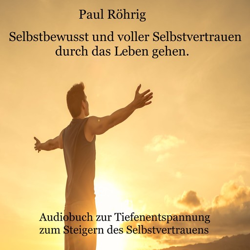 Selbstbewusst und voller Selbstvertrauen durch das Leben gehen., Paul Röhrig