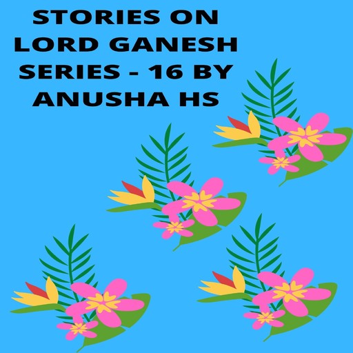 Stories on lord Ganesh series - 16, Anusha hs