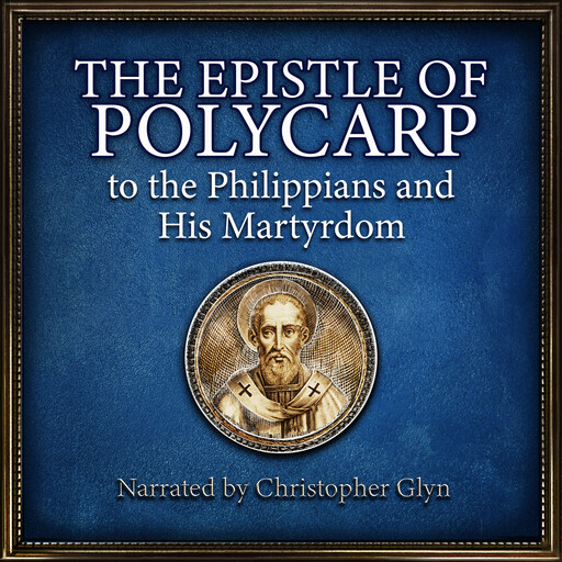 The Epistle Of Polycarp to the Phillipians and his Martyrdom, 