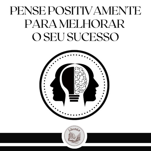 Pense Positivamente Para Melhorar o Seu Sucesso, LIBROTEKA