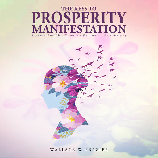 The Keys to Prosperity Manifestation, Wallace W. Frazier