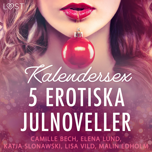Kalendersex - 5 erotiska julnoveller, Camille Bech, Lisa Vild, Katja Slonawski, Malin Edholm, Elena Lund