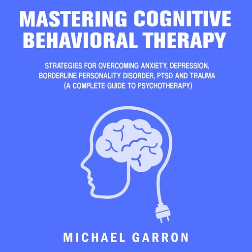Mastering Cognitive Behavioral Therapy, Michael Garron