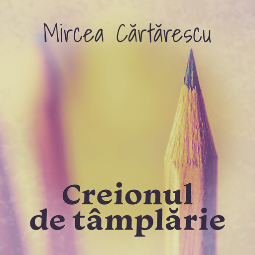 Creionul de tâmplărie, Mircea Cartarescu