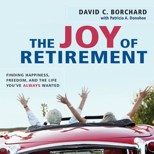 The Joy of Retirement, David C. BORCHARD, Patricia A. DONOHOE