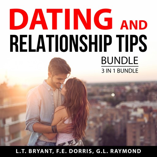 Dating and Relationship Tips Bundle, 3 in 1 Bundle, L.T. Bryant, F.E. Dorris, G.L. Raymond