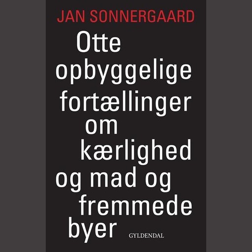 Otte opbyggelige fortællinger om kærlighed og mad og fremmede byer, Jan Sonnergaard