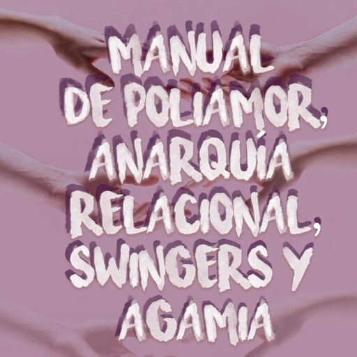 Manual de POLIAMOR, ANARQUÍA RELACIONAL, SWINGERS Y AGAMIA, Laura Libertaria