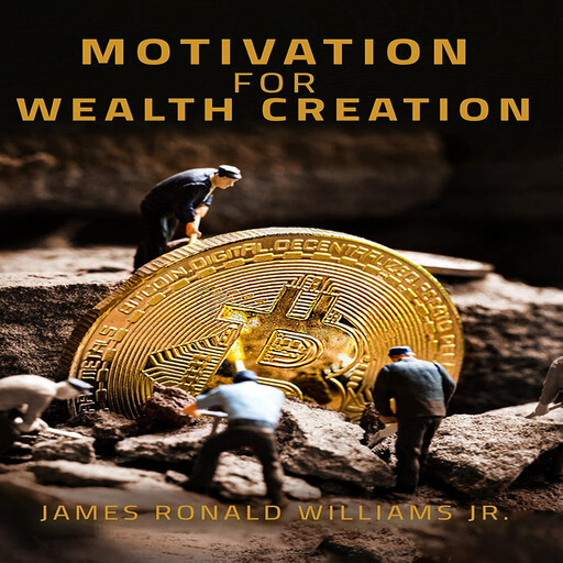 Motivation for Wealth Creation, James Ronald Williams Jr.