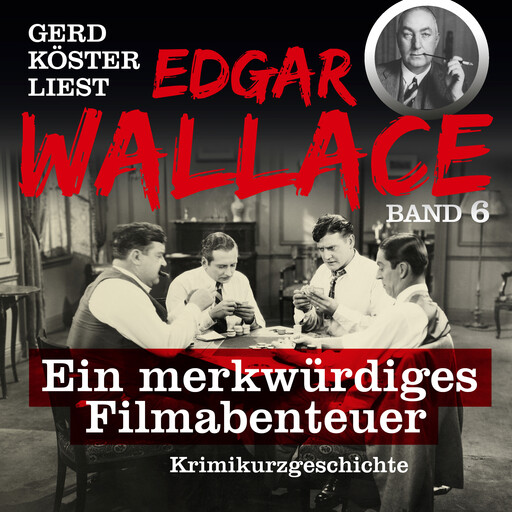 Ein merkwürdiges Filmabenteuer - Gerd Köster liest Edgar Wallace, Band 6 (Ungekürzt), Edgar Wallace